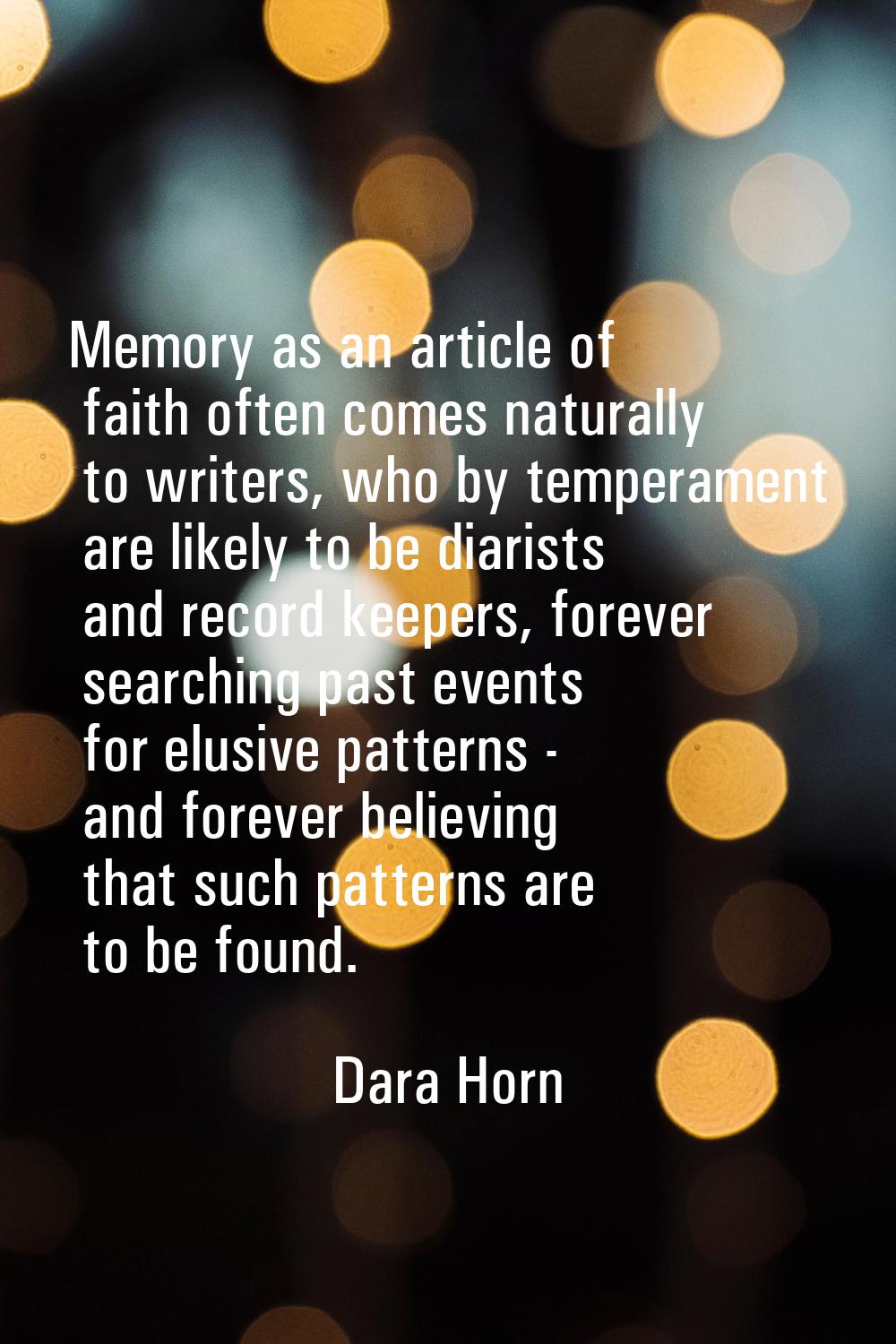 Memory as an article of faith often comes naturally to writers, who by temperament are likely to be