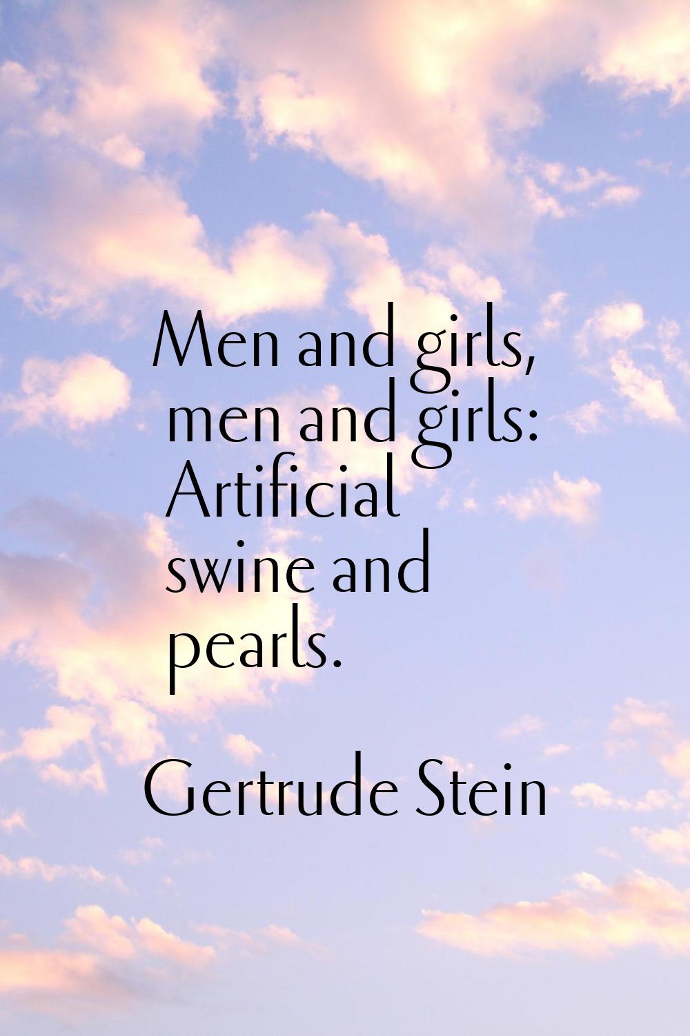 Men and girls, men and girls: Artificial swine and pearls.