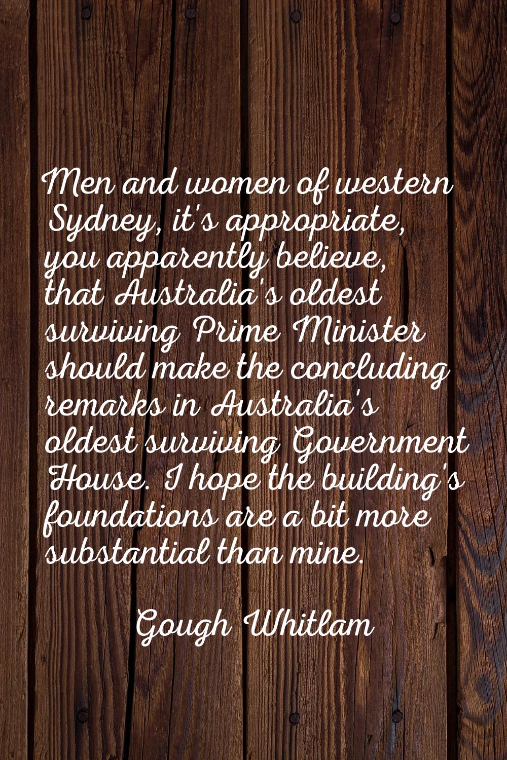 Men and women of western Sydney, it's appropriate, you apparently believe, that Australia's oldest 