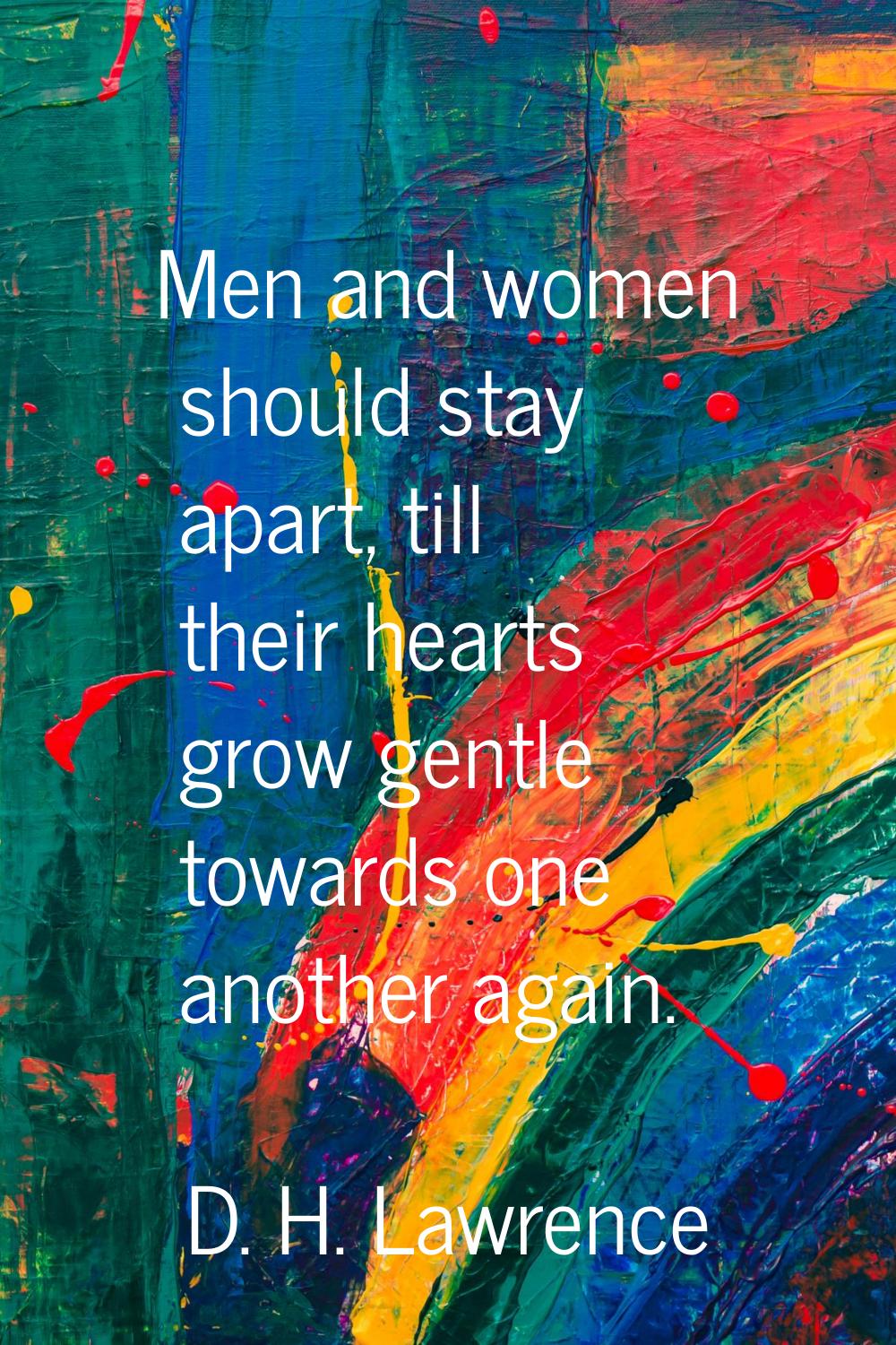 Men and women should stay apart, till their hearts grow gentle towards one another again.