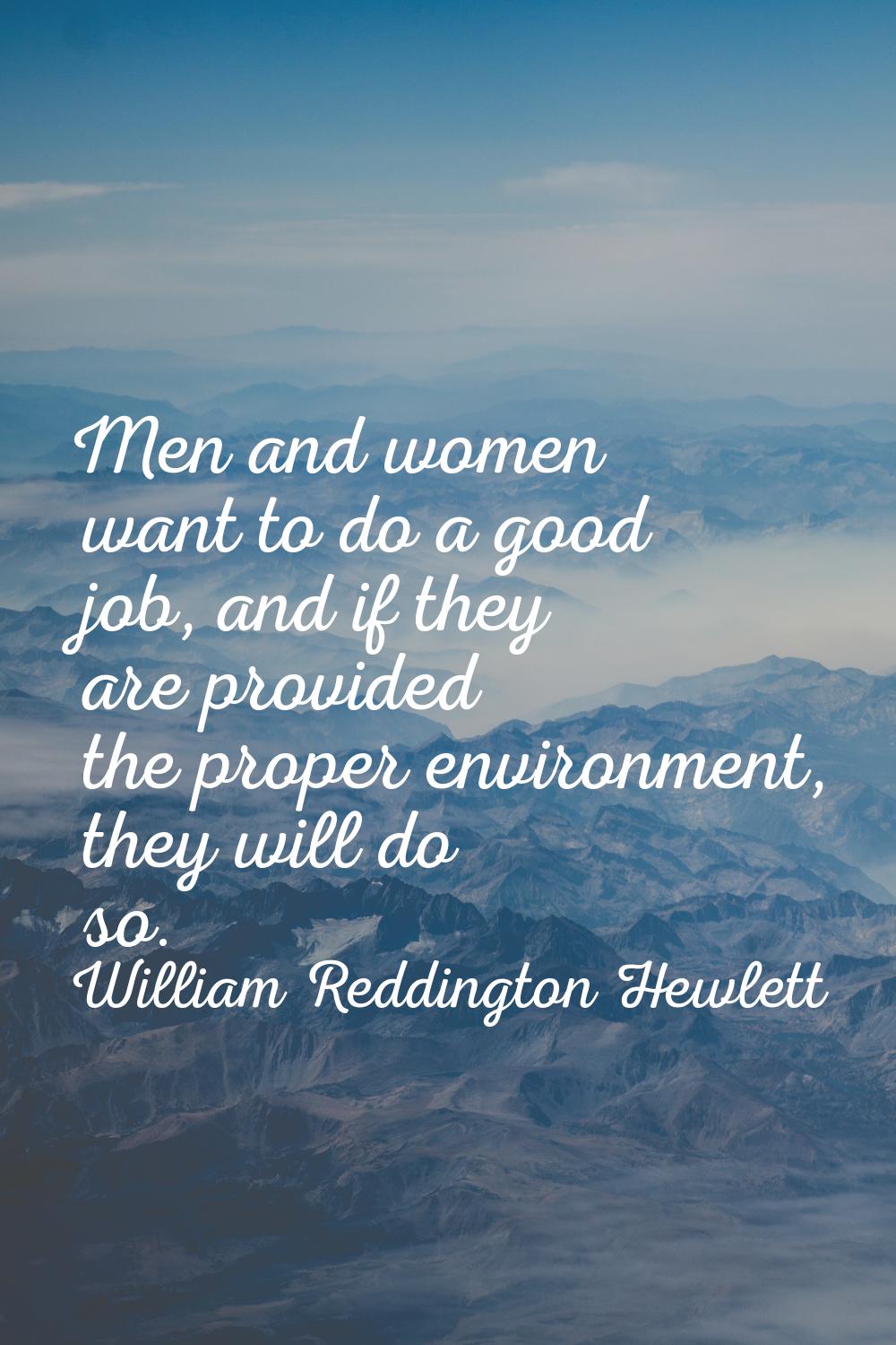 Men and women want to do a good job, and if they are provided the proper environment, they will do 