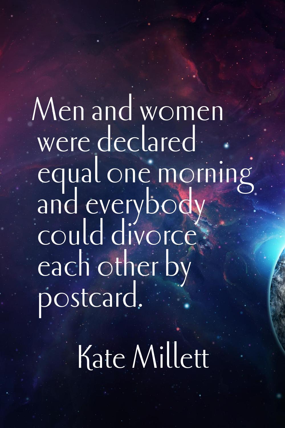 Men and women were declared equal one morning and everybody could divorce each other by postcard.