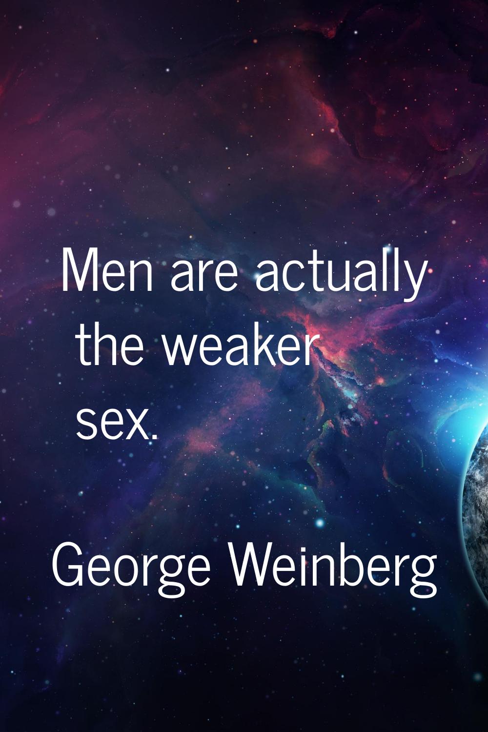Men are actually the weaker sex.