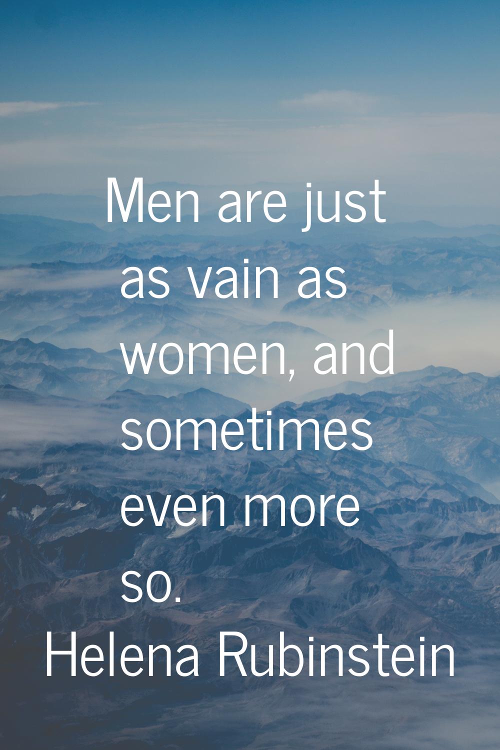 Men are just as vain as women, and sometimes even more so.