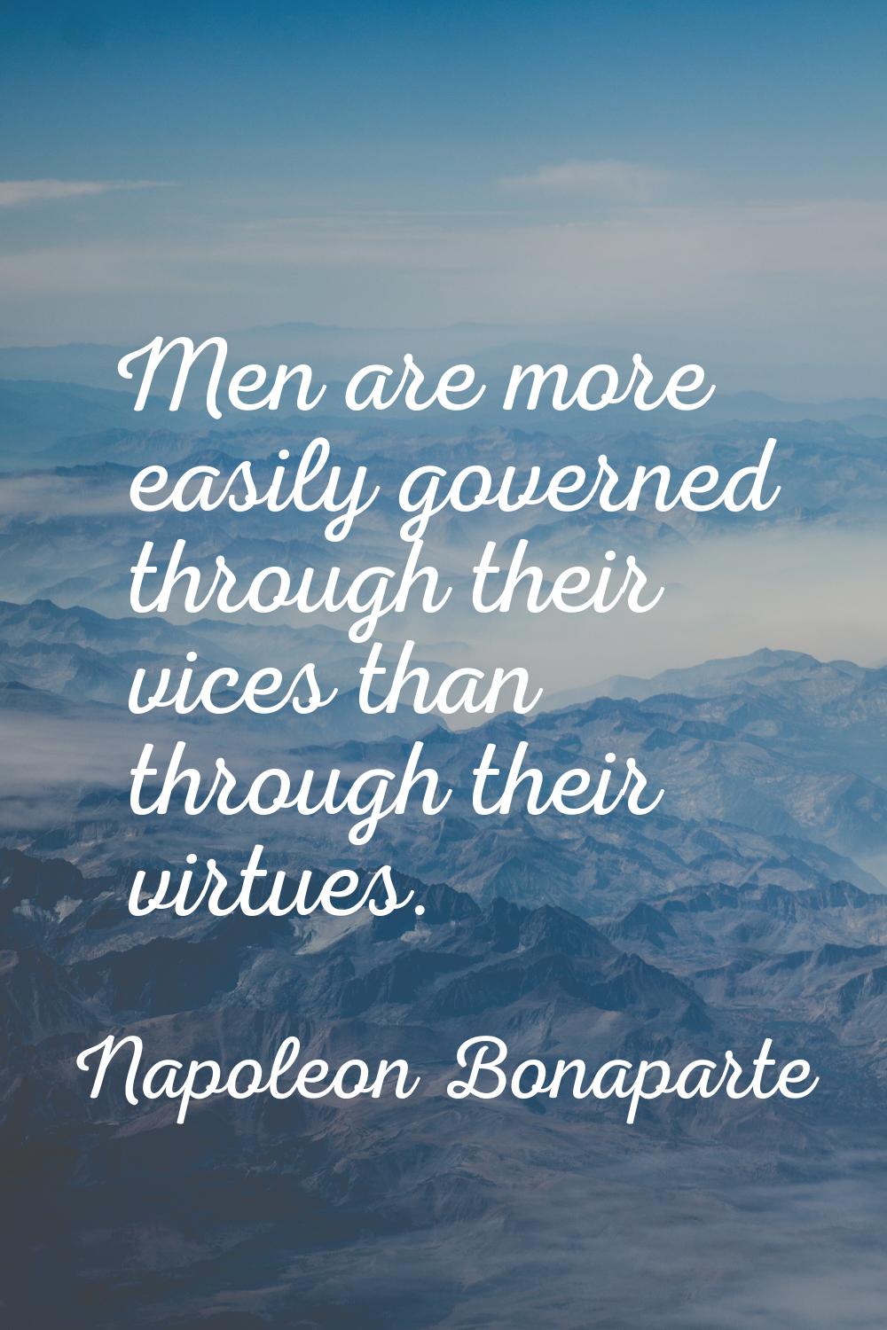 Men are more easily governed through their vices than through their virtues.
