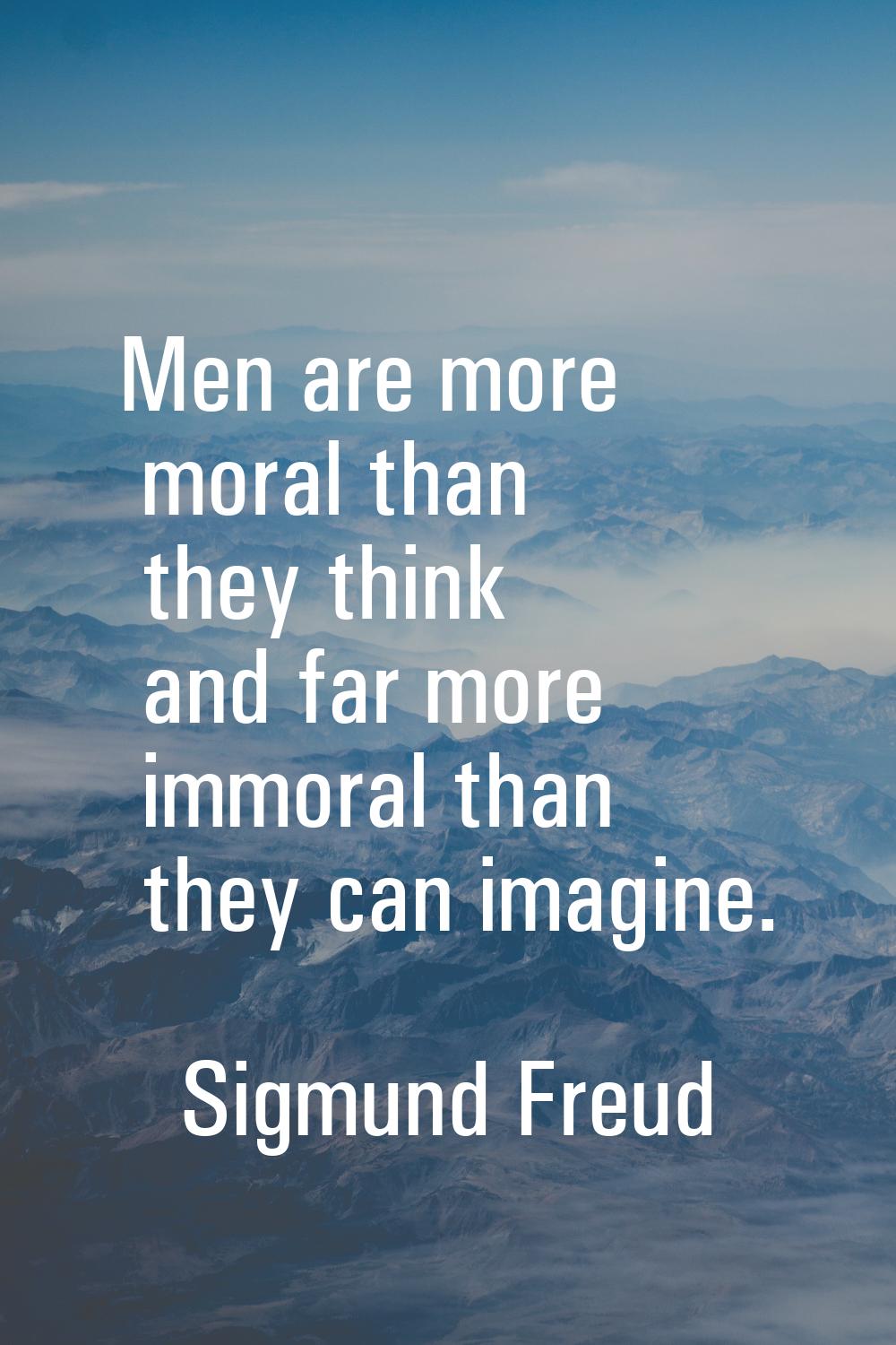 Men are more moral than they think and far more immoral than they can imagine.