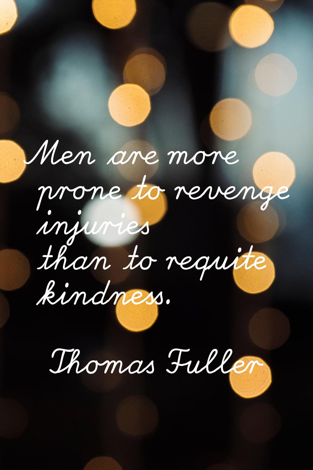Men are more prone to revenge injuries than to requite kindness.