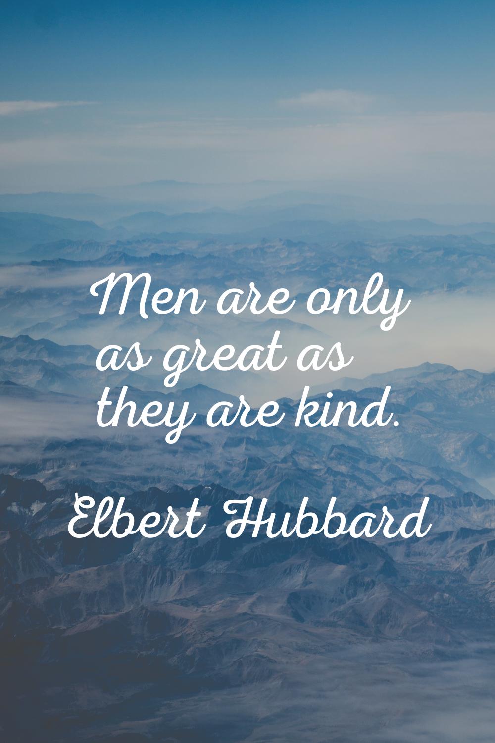 Men are only as great as they are kind.