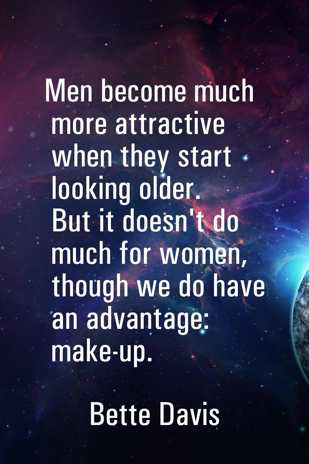 Men become much more attractive when they start looking older. But it doesn't do much for women, th