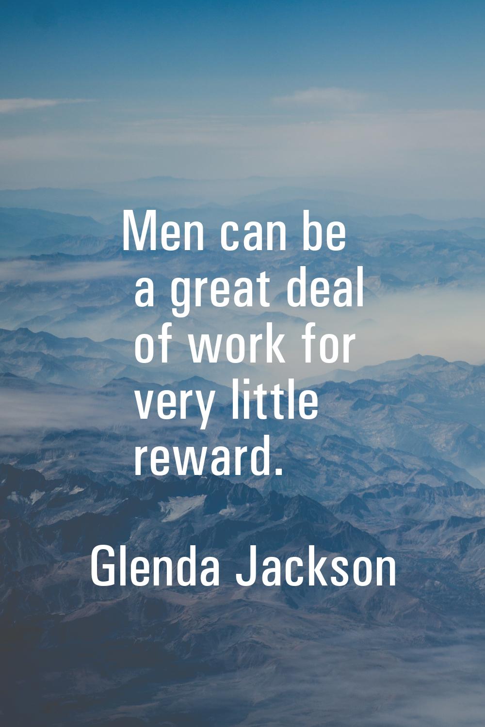 Men can be a great deal of work for very little reward.