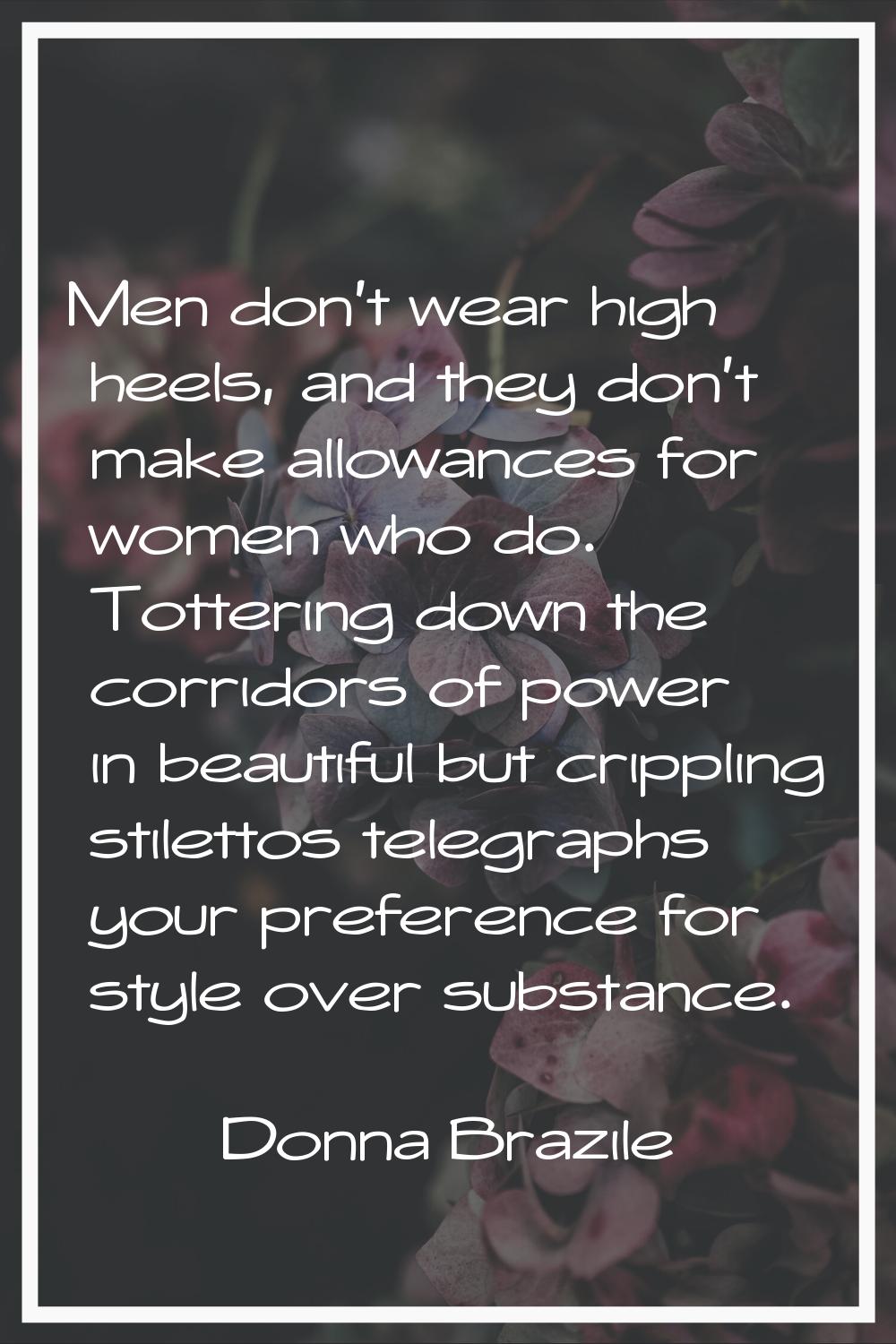 Men don't wear high heels, and they don't make allowances for women who do. Tottering down the corr