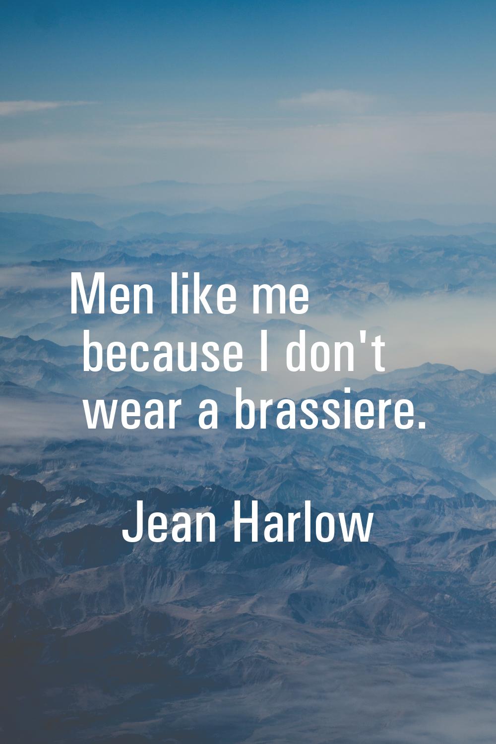Men like me because I don't wear a brassiere.