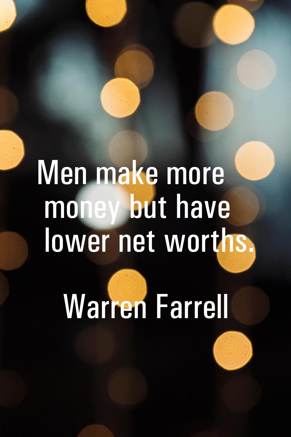 Men make more money but have lower net worths.