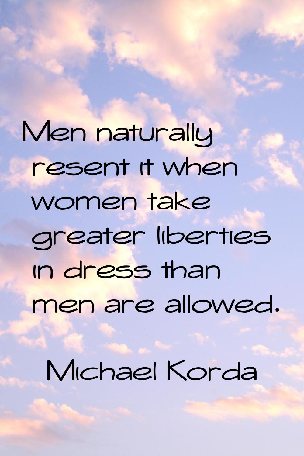 Men naturally resent it when women take greater liberties in dress than men are allowed.
