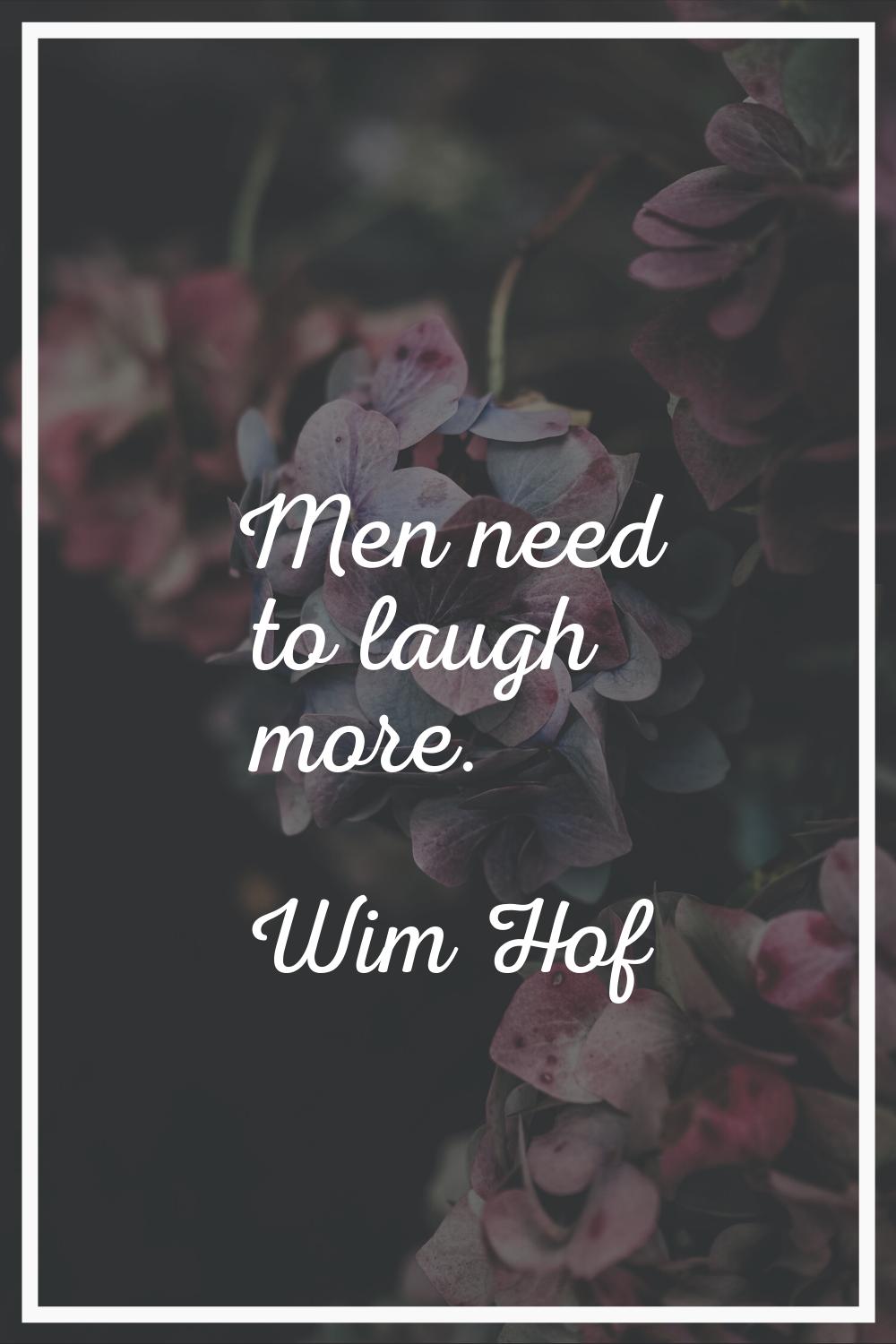 Men need to laugh more.