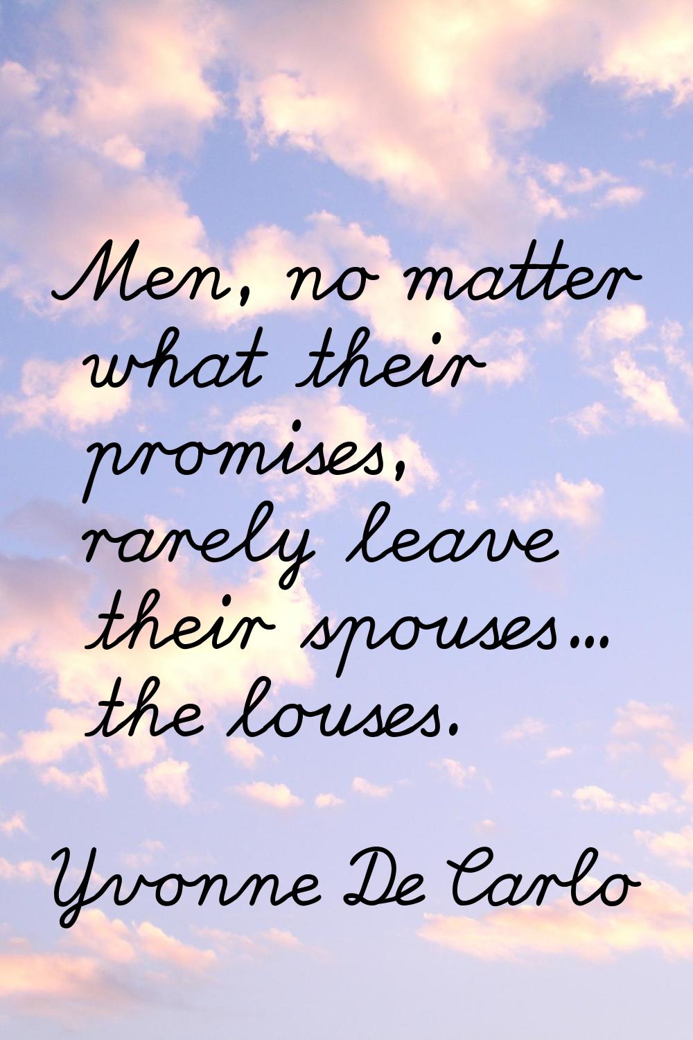 Men, no matter what their promises, rarely leave their spouses... the louses.