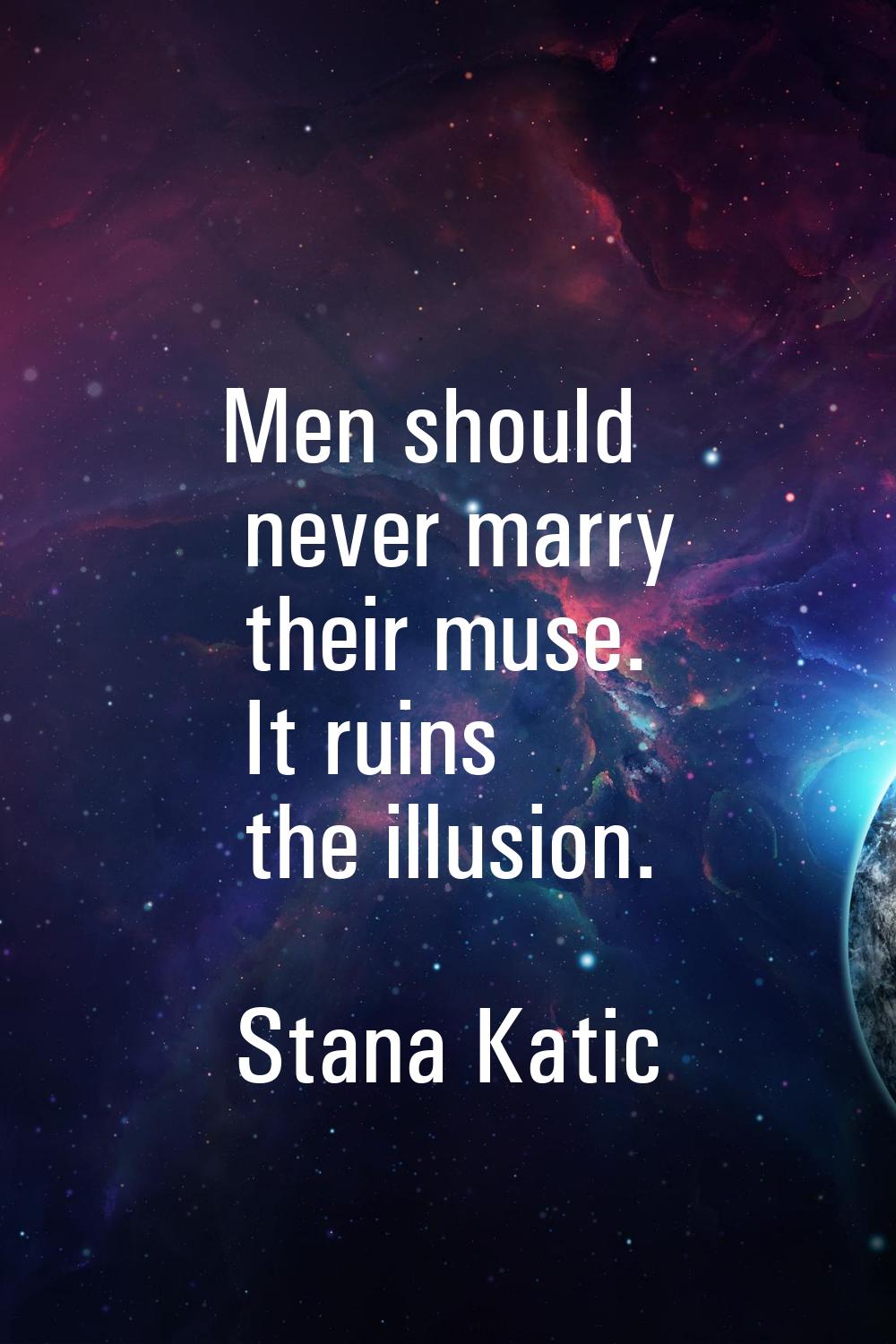Men should never marry their muse. It ruins the illusion.