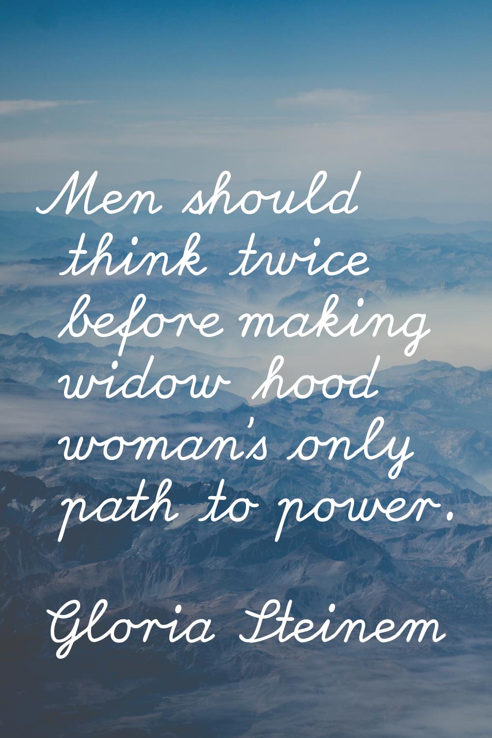 Men should think twice before making widow hood woman's only path to power.