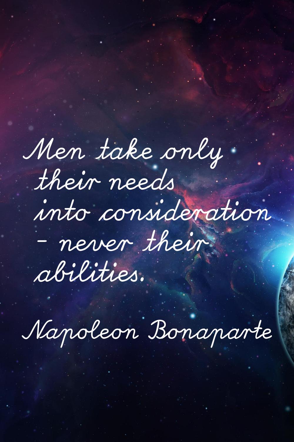Men take only their needs into consideration - never their abilities.