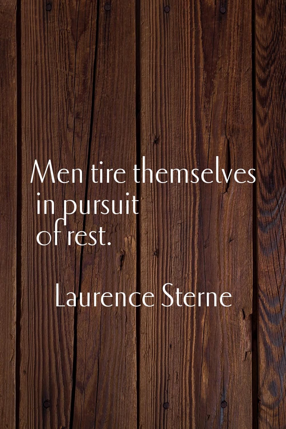 Men tire themselves in pursuit of rest.