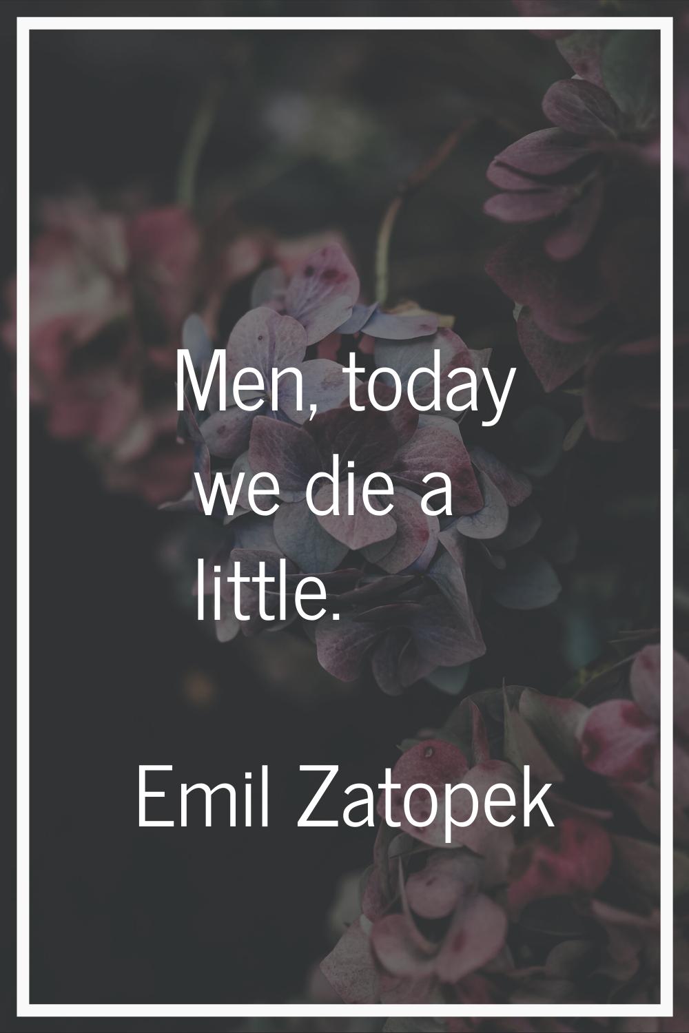 Men, today we die a little.