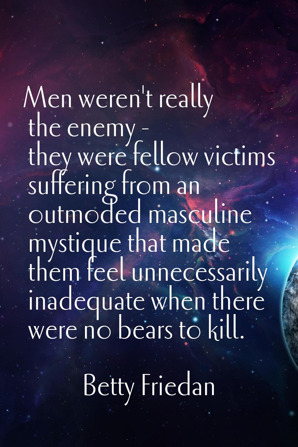 Men weren't really the enemy - they were fellow victims suffering from an outmoded masculine mystiq