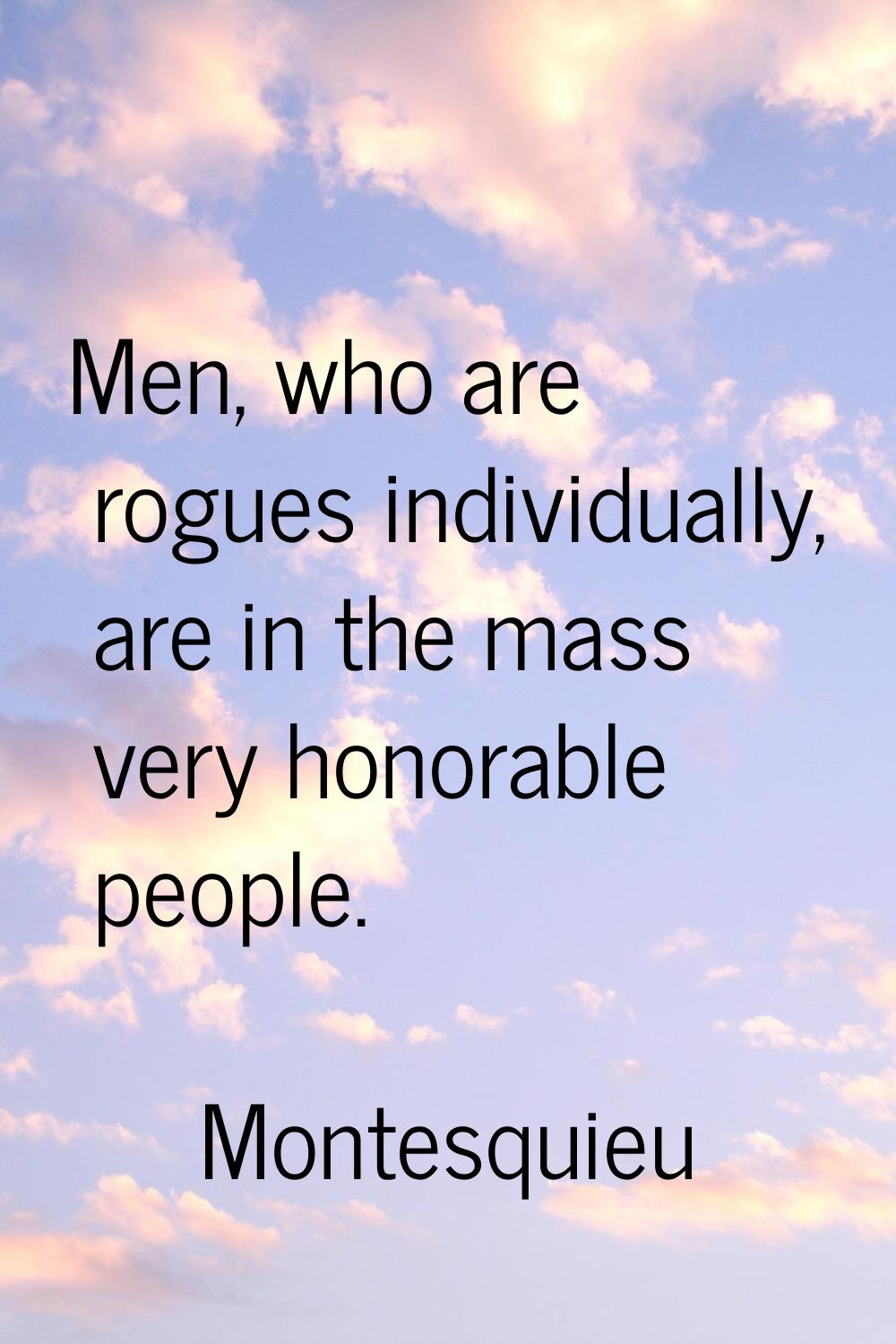 Men, who are rogues individually, are in the mass very honorable people.