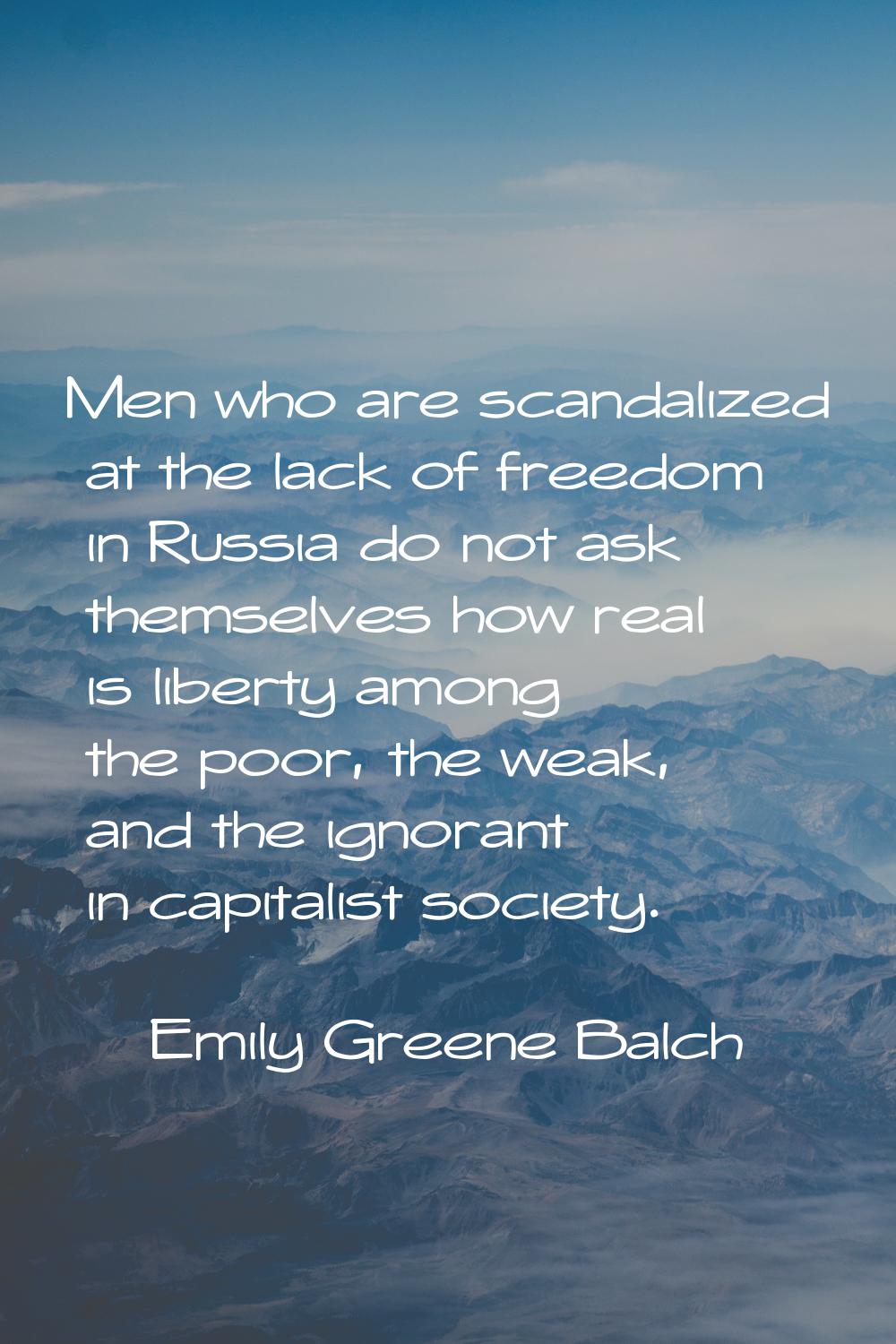 Men who are scandalized at the lack of freedom in Russia do not ask themselves how real is liberty 