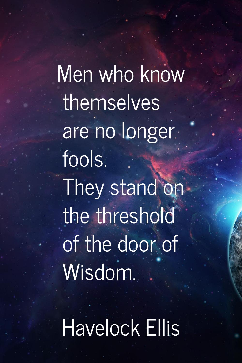 Men who know themselves are no longer fools. They stand on the threshold of the door of Wisdom.