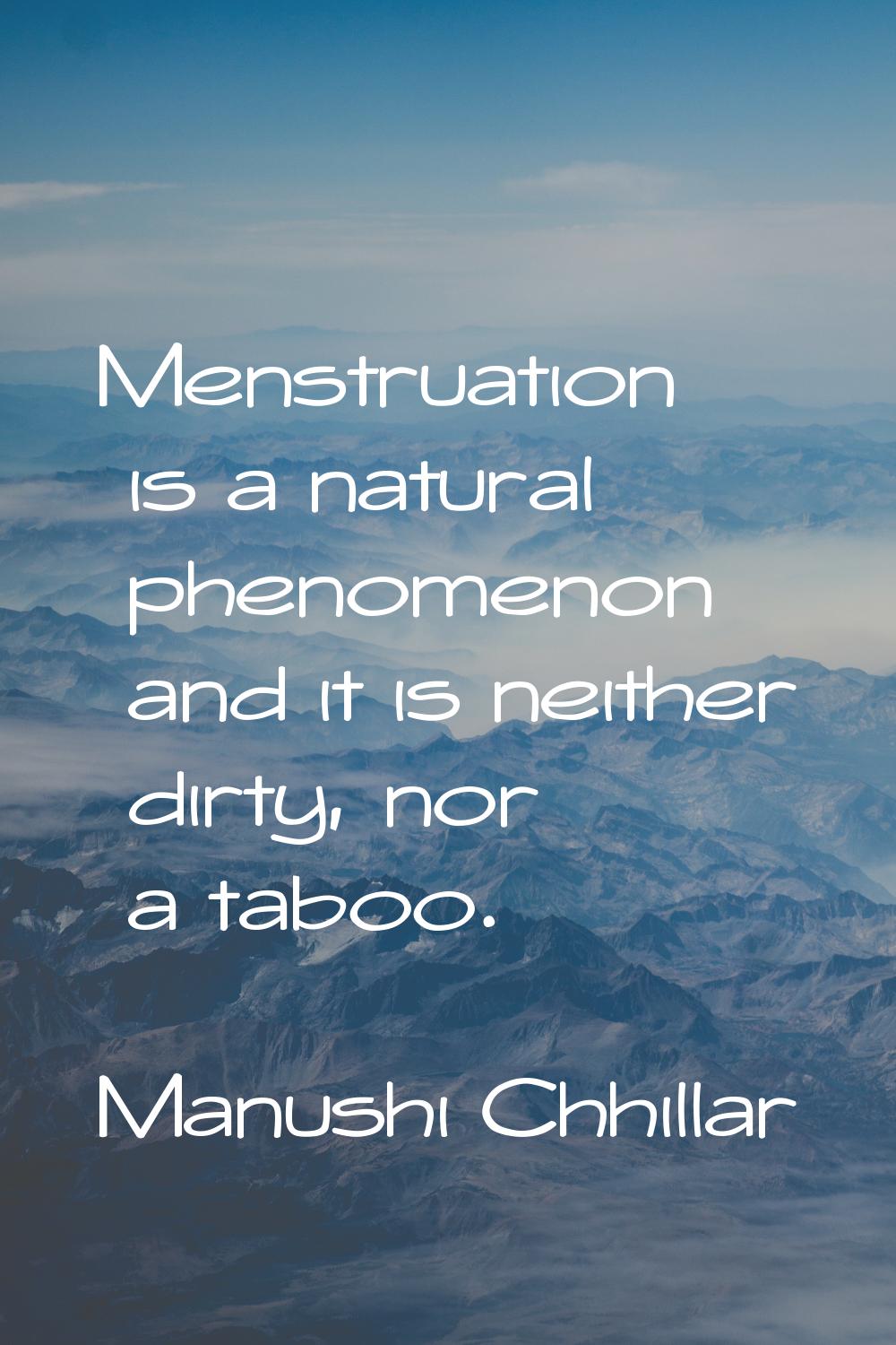 Menstruation is a natural phenomenon and it is neither dirty, nor a taboo.