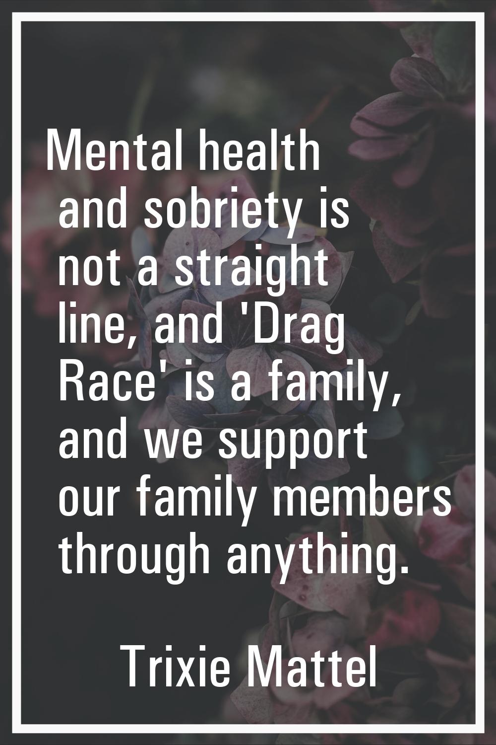 Mental health and sobriety is not a straight line, and 'Drag Race' is a family, and we support our 