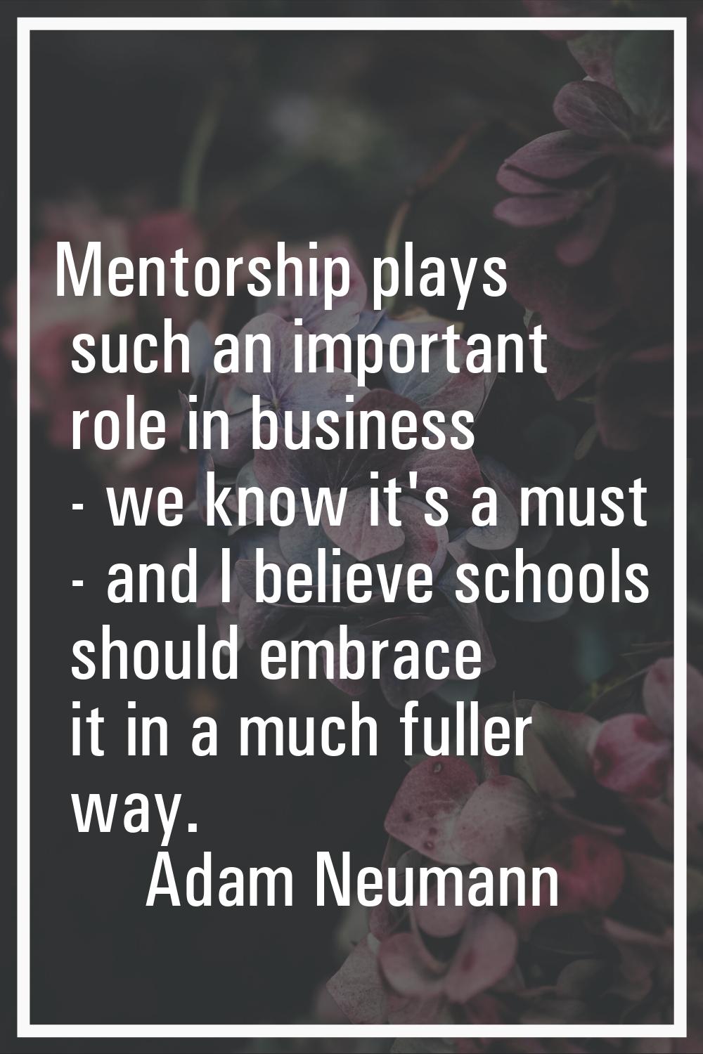 Mentorship plays such an important role in business - we know it's a must - and I believe schools s