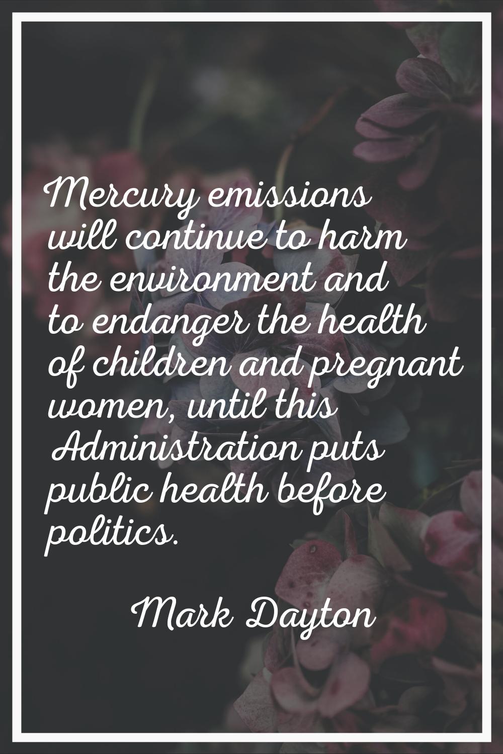 Mercury emissions will continue to harm the environment and to endanger the health of children and 