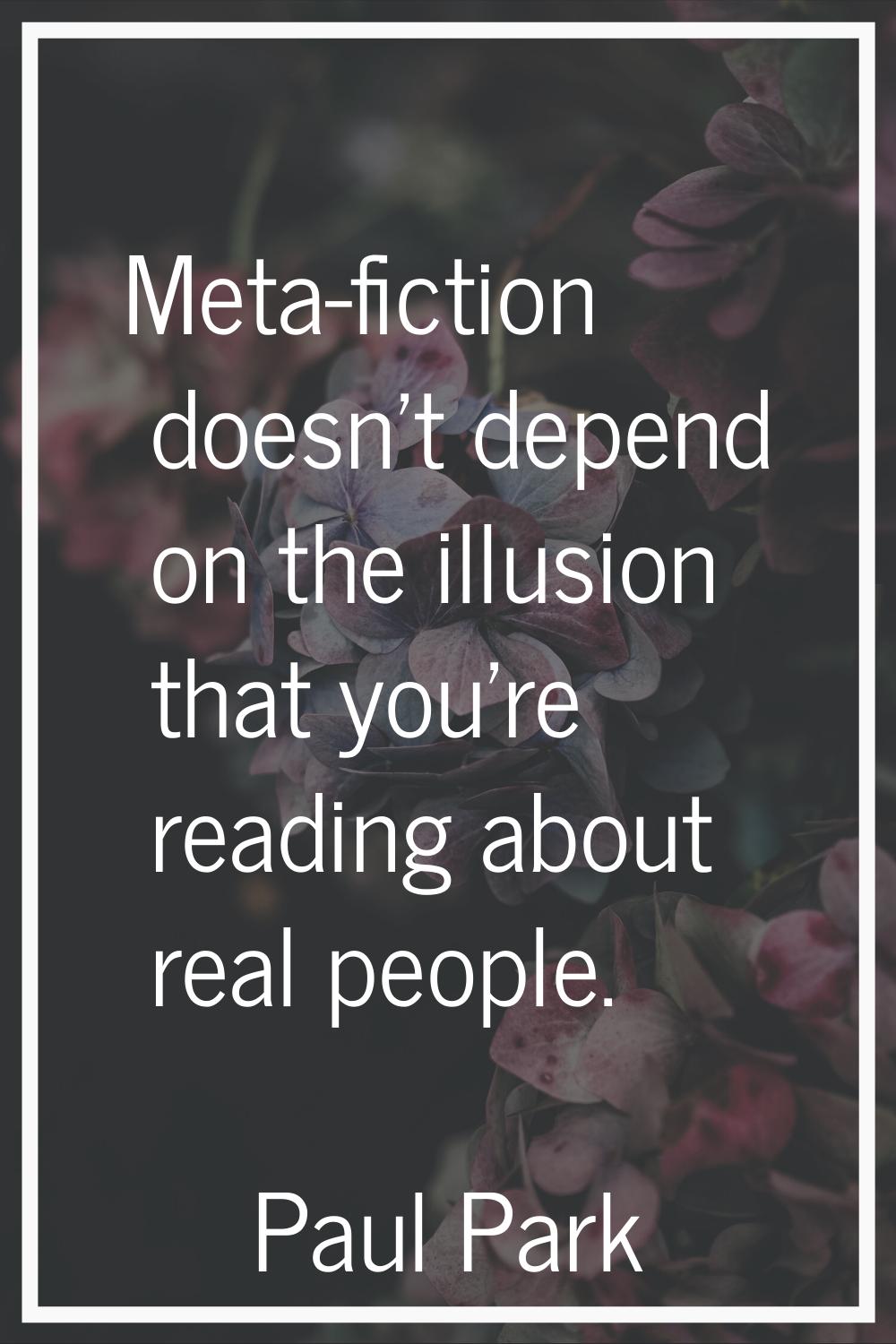 Meta-fiction doesn't depend on the illusion that you're reading about real people.