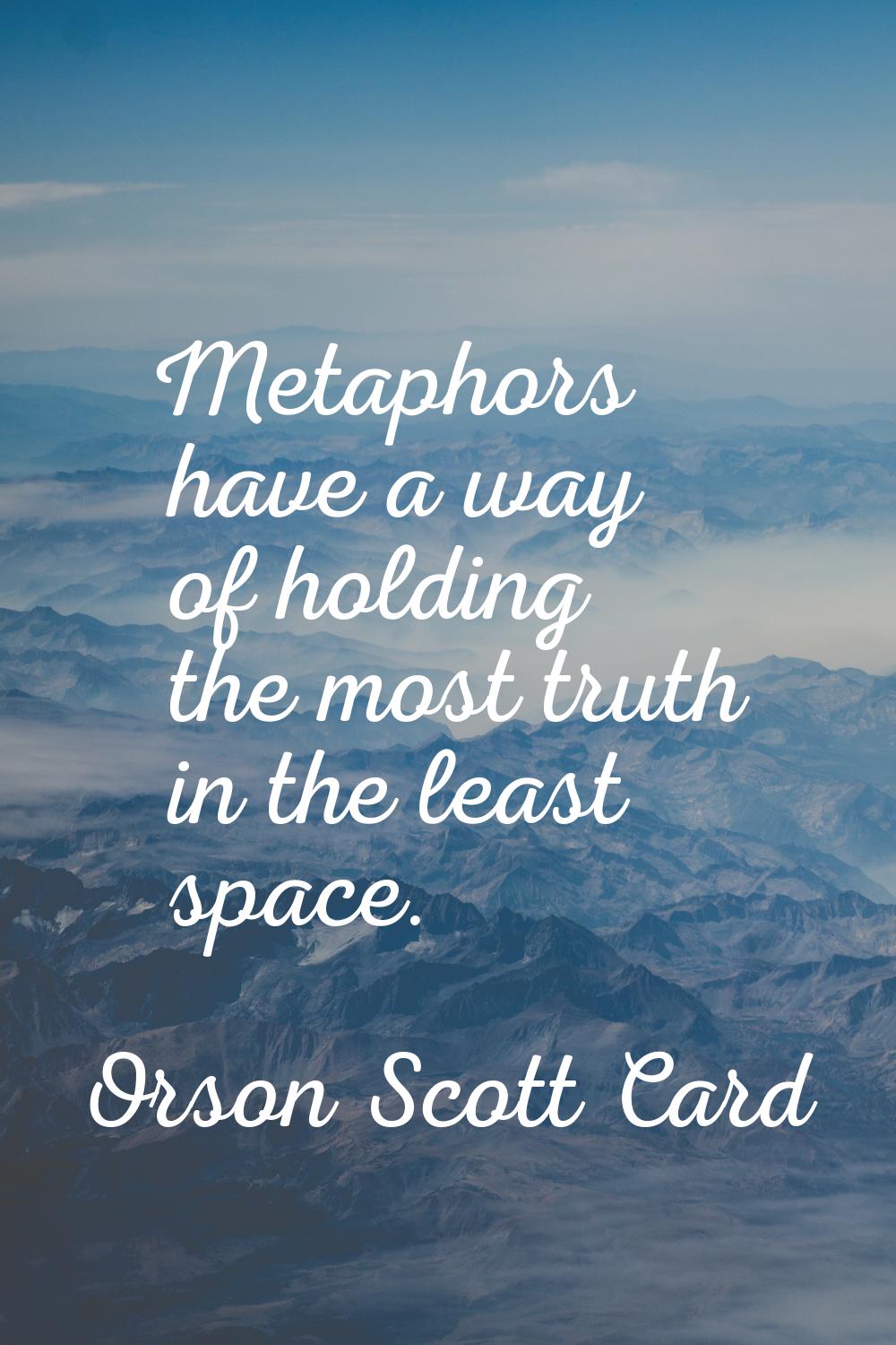 Metaphors have a way of holding the most truth in the least space.