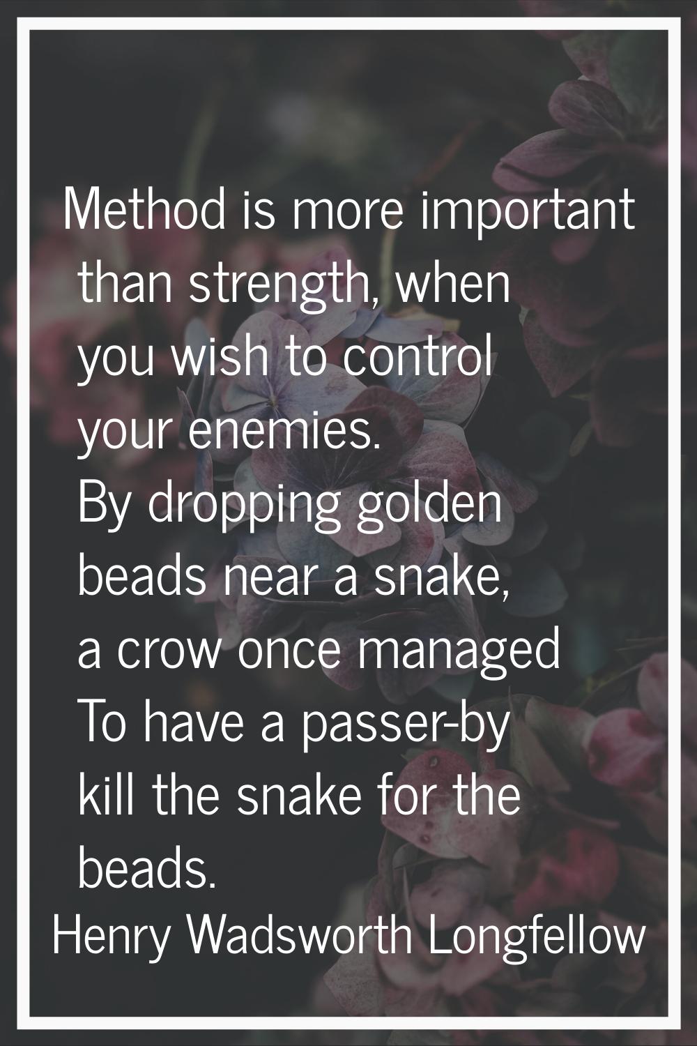 Method is more important than strength, when you wish to control your enemies. By dropping golden b