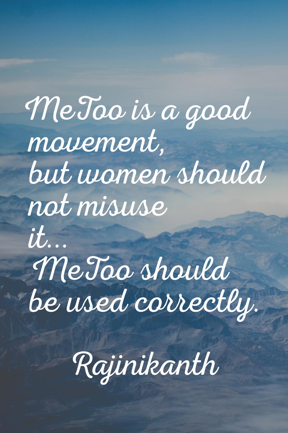 MeToo is a good movement, but women should not misuse it... MeToo should be used correctly.
