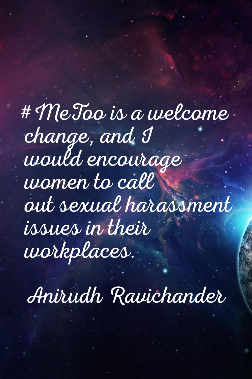 #MeToo is a welcome change, and I would encourage women to call out sexual harassment issues in the