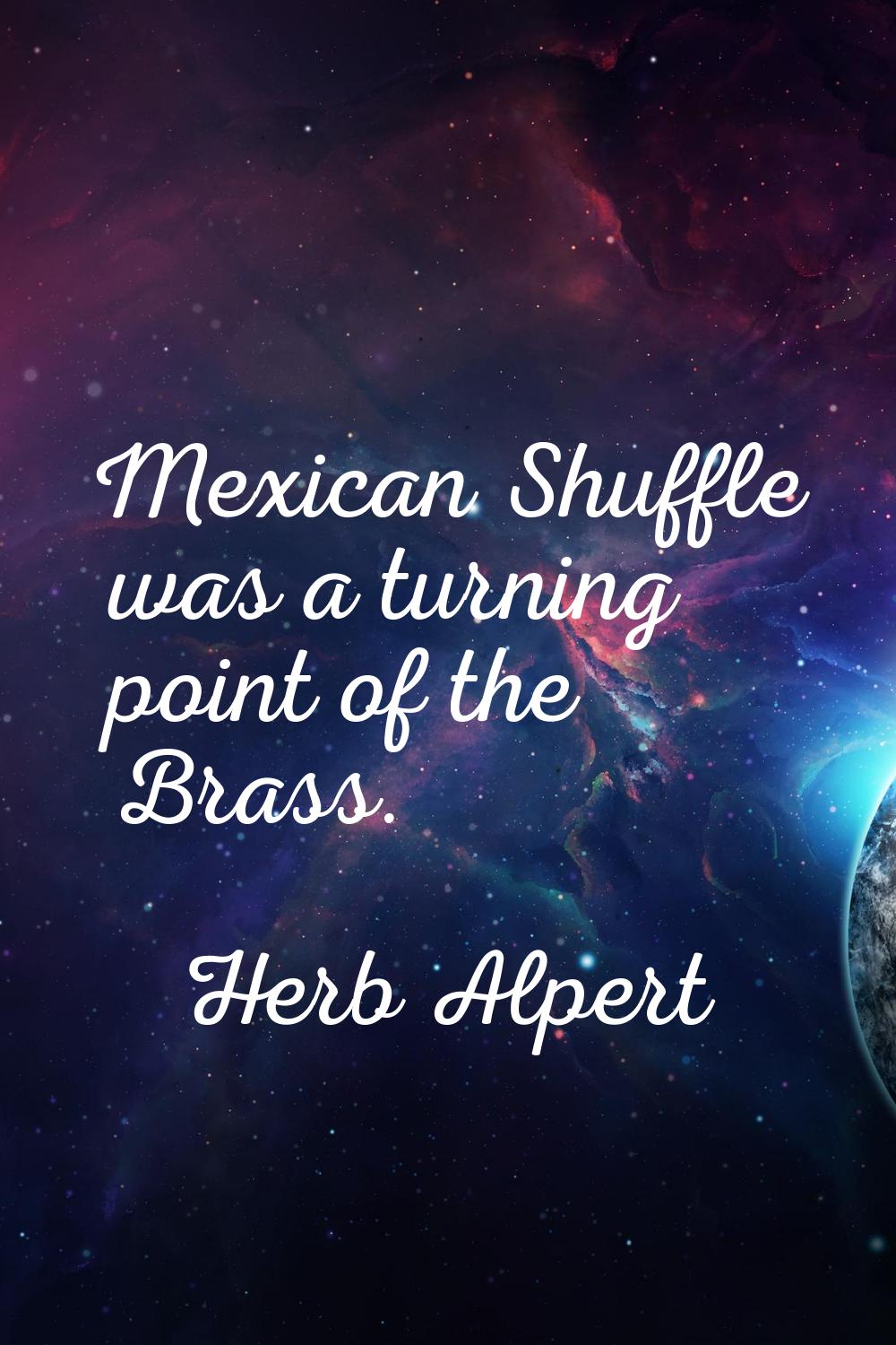 Mexican Shuffle was a turning point of the Brass.