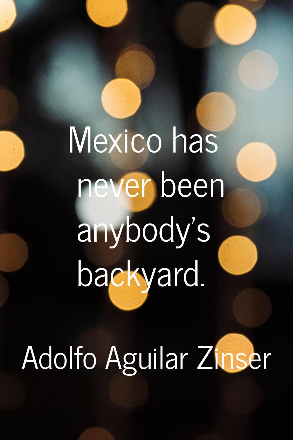 Mexico has never been anybody's backyard.