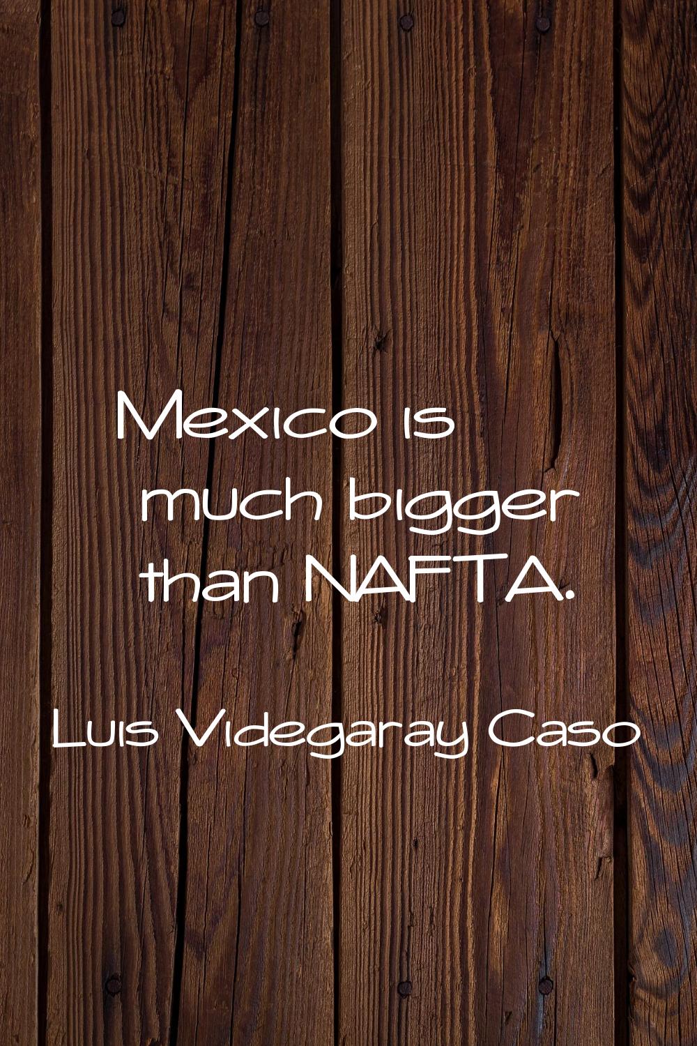 Mexico is much bigger than NAFTA.