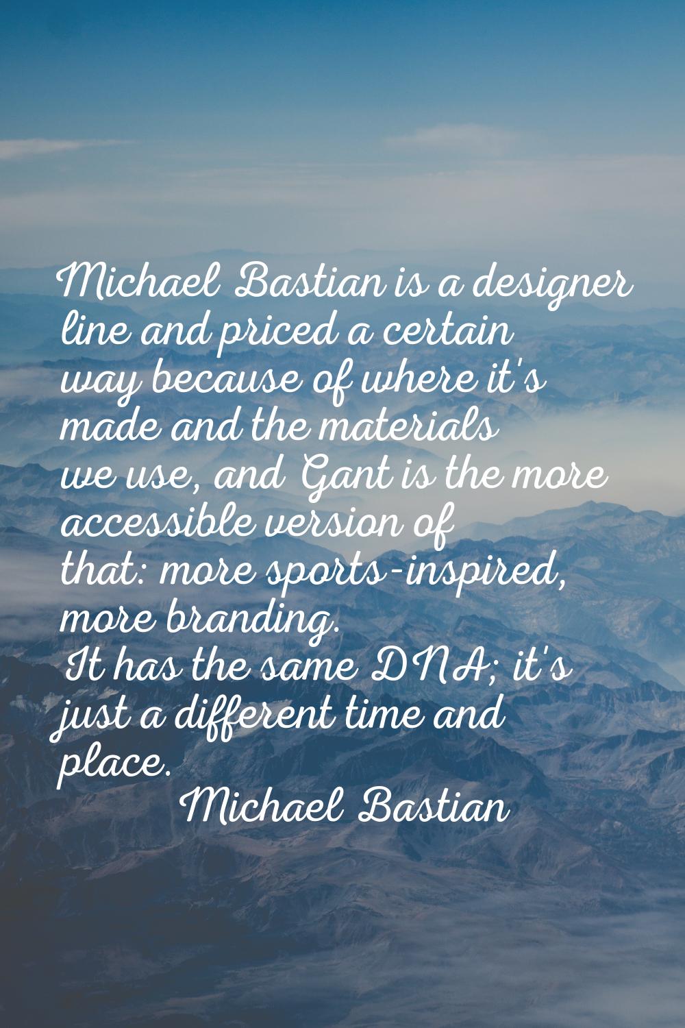Michael Bastian is a designer line and priced a certain way because of where it's made and the mate