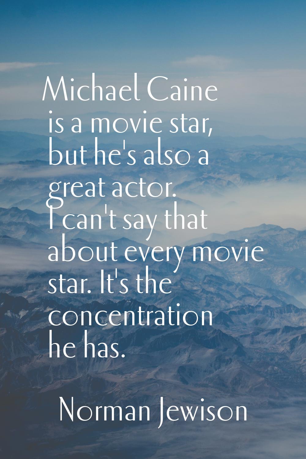 Michael Caine is a movie star, but he's also a great actor. I can't say that about every movie star