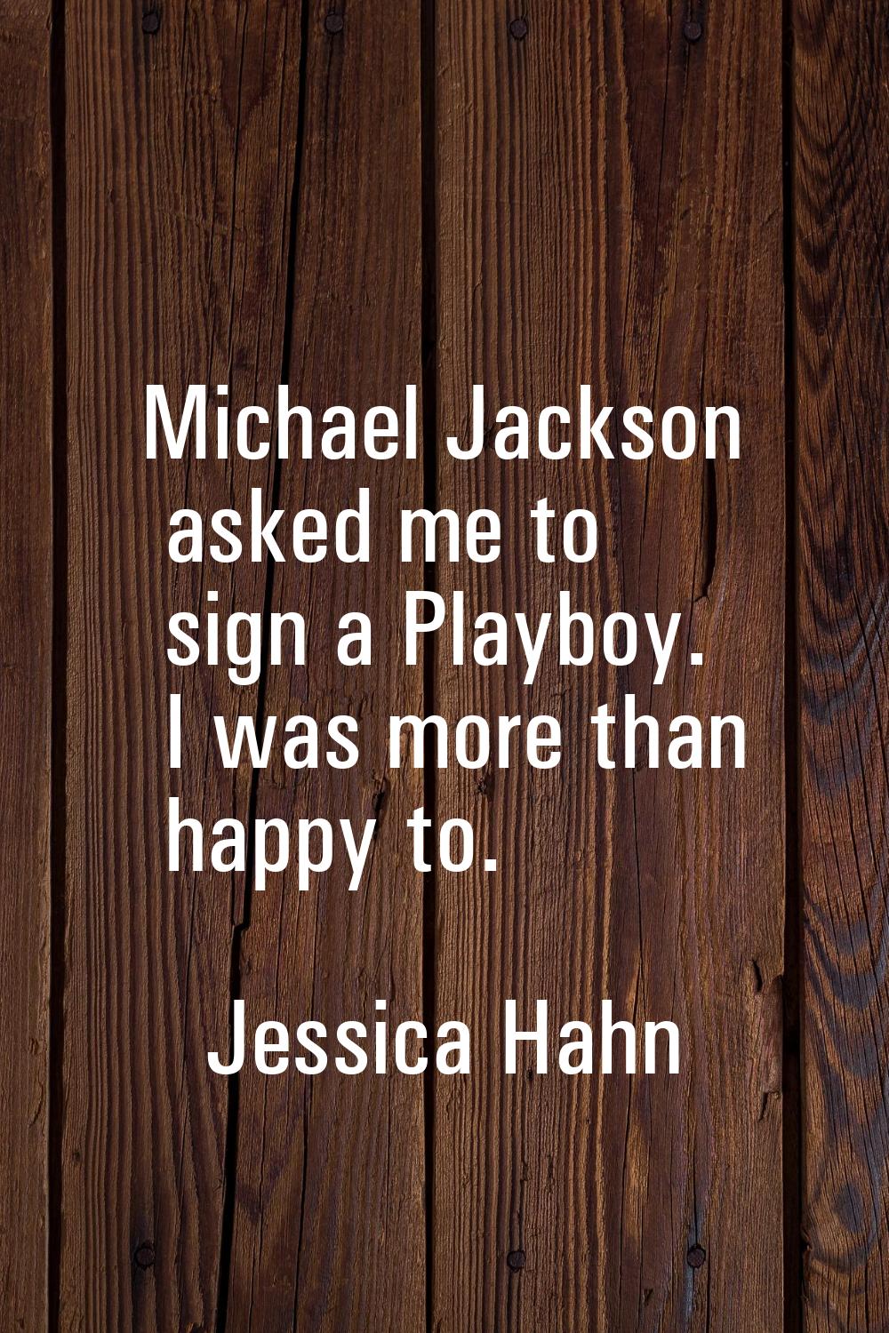 Michael Jackson asked me to sign a Playboy. I was more than happy to.