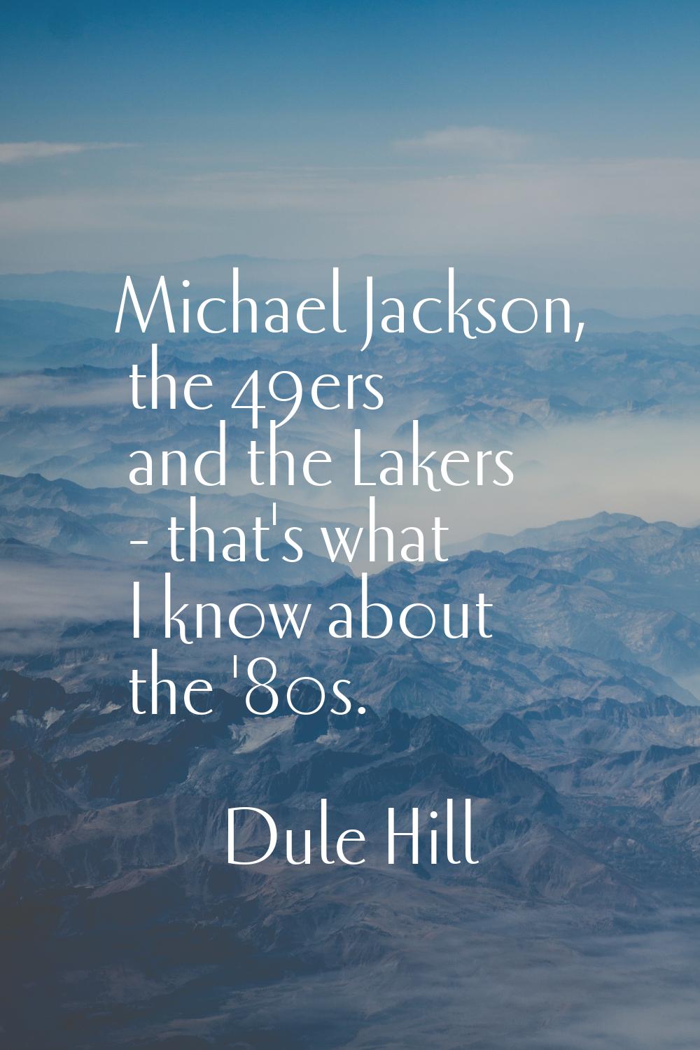 Michael Jackson, the 49ers and the Lakers - that's what I know about the '80s.