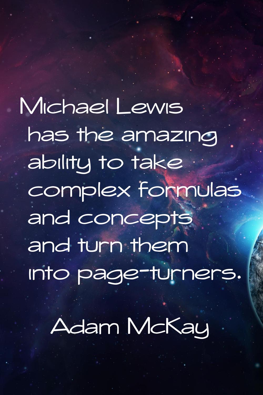 Michael Lewis has the amazing ability to take complex formulas and concepts and turn them into page