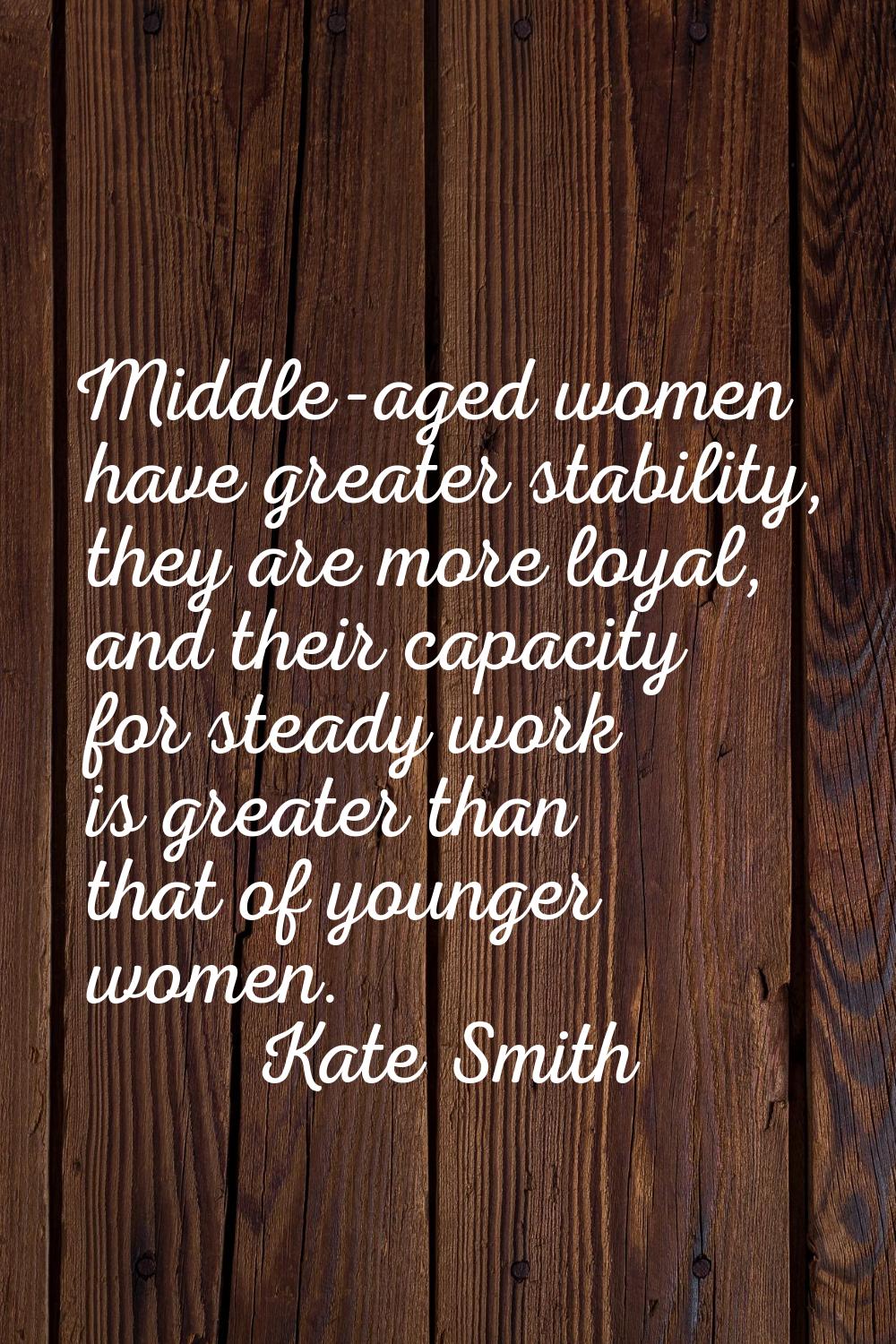 Middle-aged women have greater stability, they are more loyal, and their capacity for steady work i