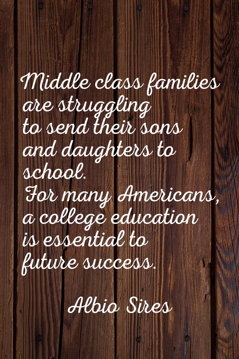 Middle class families are struggling to send their sons and daughters to school. For many Americans