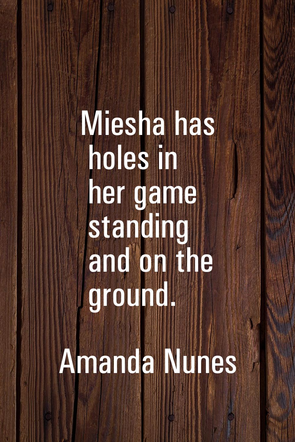Miesha has holes in her game standing and on the ground.
