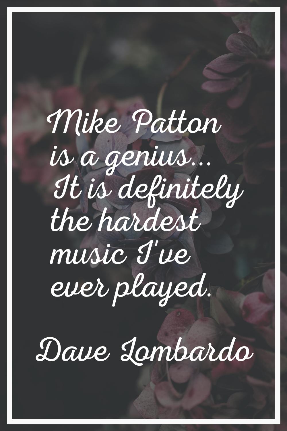 Mike Patton is a genius... It is definitely the hardest music I've ever played.